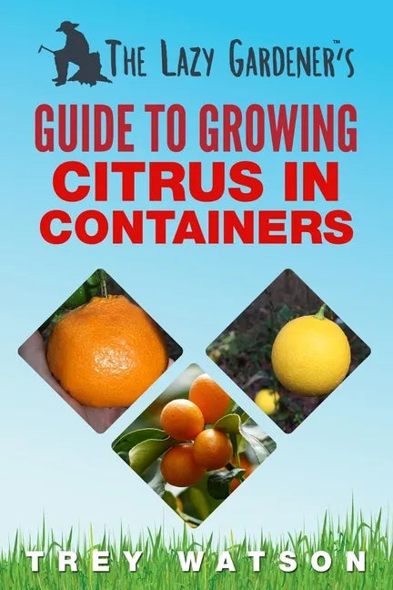 The Lazy Gardener's Guide to Growing Citrus in Containers - Paperback
