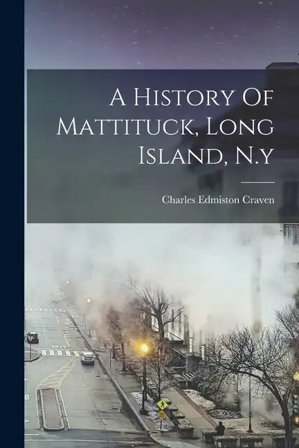 A History Of Mattituck, Long Island, N.y - Paperback