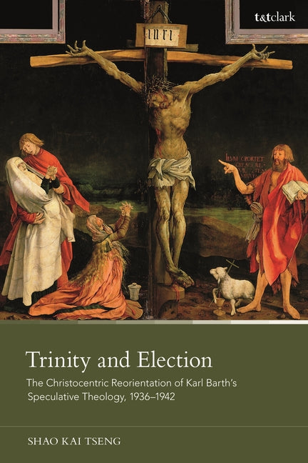 Trinity and Election: The Christocentric Reorientation of Karl Barth's Speculative Theology, 1936-1942 - Paperback