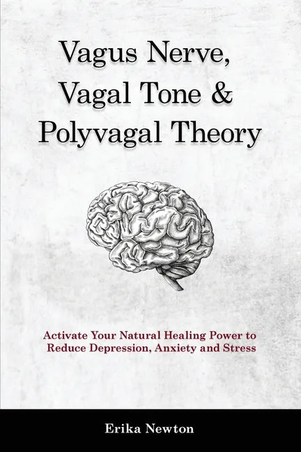 Vagus Nerve, Vagal Tone & Polyvagal Theory: Activate Your Natural Healing Power to Reduce Depression, Anxiety and Stress - Paperback