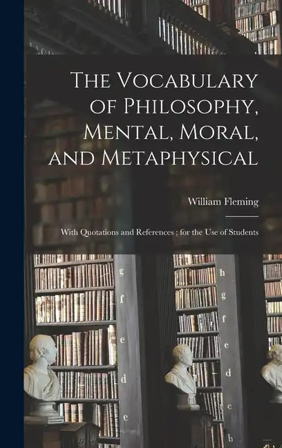 The Vocabulary of Philosophy, Mental, Moral, and Metaphysical; With Quotations and References; for the use of Students - Hardcover