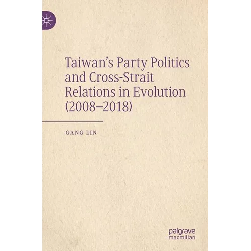 Taiwan's Party Politics and Cross-Strait Relations in Evolution (2008-2018) - Hardcover
