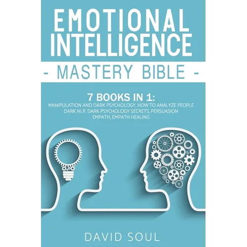 Emotional Intelligence Mastery Bible: 7 Books in 1: Manipulation and Dark Psychology, How to Analyze People, Dark NLP, Dark Psychology Secrets, Persua - Paperback