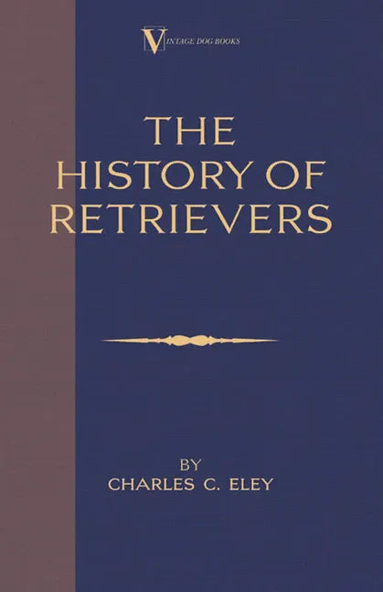 The History Of Retrievers (A Vintage Dog Books Breed Classic - Labrador - Flat-Coated Retriever - Golden Retriever) - Hardcover