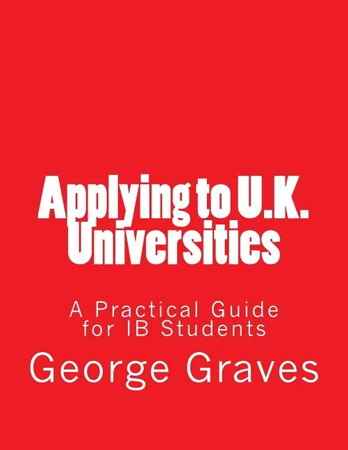 Applying to U.K. Universities: A Practical Guide for IB Students - Paperback