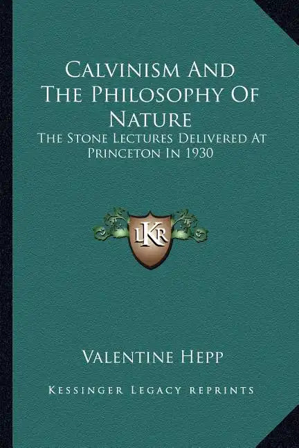Calvinism and the Philosophy of Nature: The Stone Lectures Delivered at Princeton in 1930 - Paperback