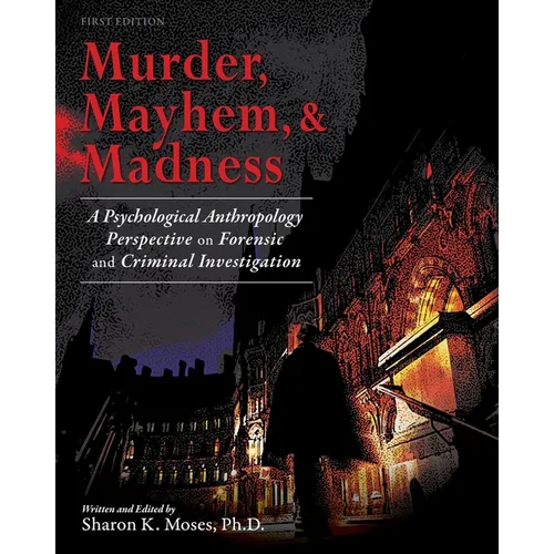 Murder, Mayhem, and Madness: A Psychological Anthropology Perspective on Forensic and Criminal Investigation - Paperback