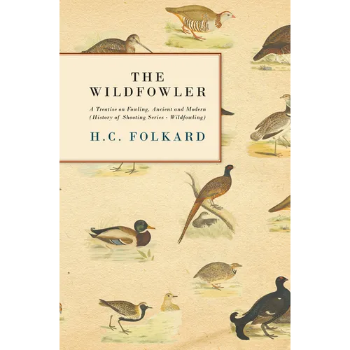 The Wildfowler - A Treatise on Fowling, Ancient and Modern (History of Shooting Series - Wildfowling) - Hardcover