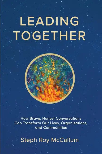 Leading Together: How Brave, Honest Conversations can Transform Our Lives, Organizations, and Communities - Paperback