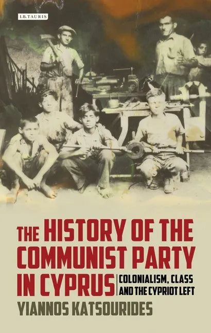 The History of the Communist Party in Cyprus: Colonialism, Class and the Cypriot Left - Paperback