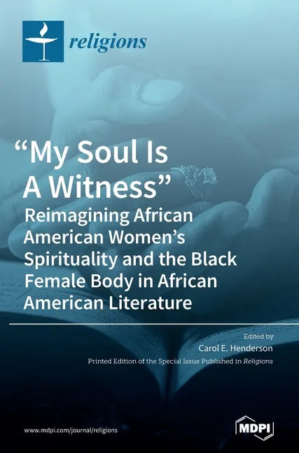 "My Soul Is A Witness": Reimagining African American Women's Spirituality and the Black Female Body in African American Literature - Hardcover