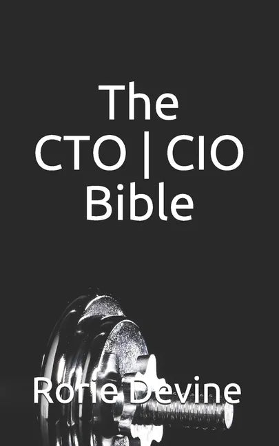 The CTO ] CIO Bible: The Mission Objectives Strategies And Tactics Needed To Be A Super Successful CTO ] CIO - Paperback