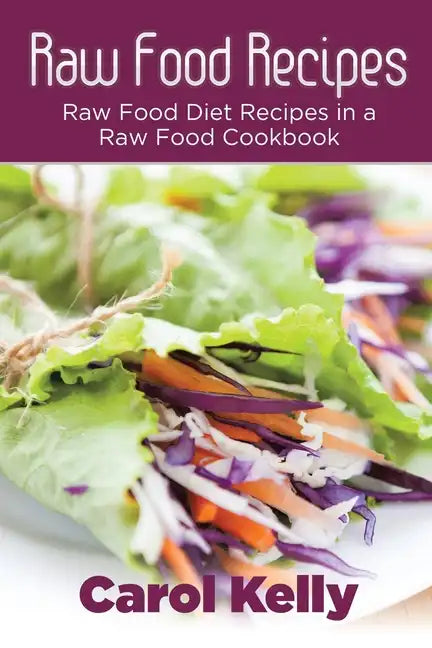 Raw Food Recipes: Raw Food Diet Recipes in a Raw Food Cookbook - Paperback