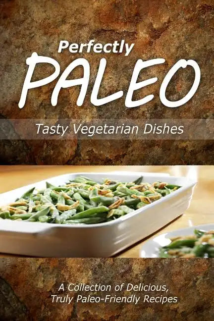 Perfectly Paleo - Tasty Vegetarian Dishes: Indulgent Paleo Cooking for the Modern Caveman - Paperback
