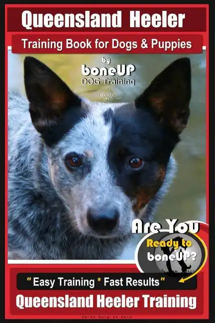 Queensland Heeler Training Book for Dogs & Puppies by Bone Up Dog Training.: Are You Ready to Bone Up? Easy Training * Fast Results Queensland Heeler - Paperback