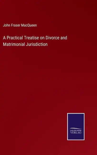 A Practical Treatise on Divorce and Matrimonial Jurisdiction - Hardcover