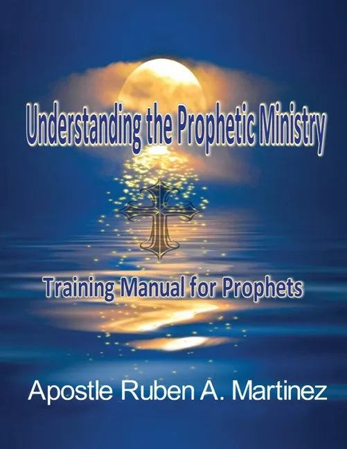 Understanding the Prophetic Ministry: A Training Manual for Prophets - Paperback