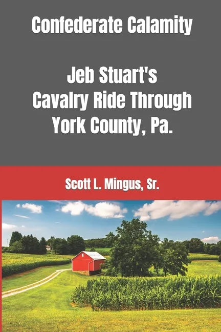 Confederate Calamity: J.E.B. Stuart's Cavalry Ride Through York County, Pa. - Paperback