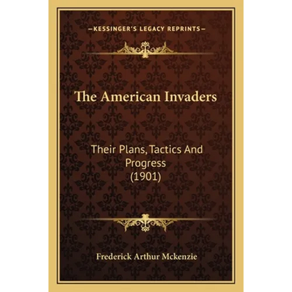 The American Invaders: Their Plans, Tactics And Progress (1901) - Paperback
