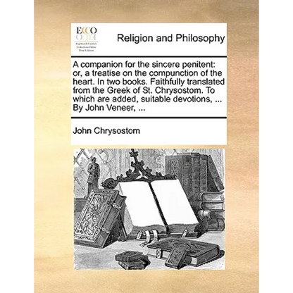 A companion for the sincere penitent: or, a treatise on the compunction of the heart. In two books. Faithfully translated from the Greek of St. Chryso - Paperback