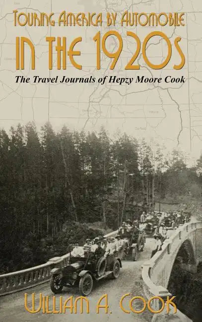 Touring America by Automobile in the 1920s: The Travel Journals of Hepzy Moore Cook - Hardcover