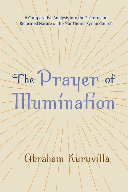 The Prayer of Illumination: A Comparative Analysis Into the Eastern and Reformed Nature of the Mar Thoma Syrian Church - Paperback
