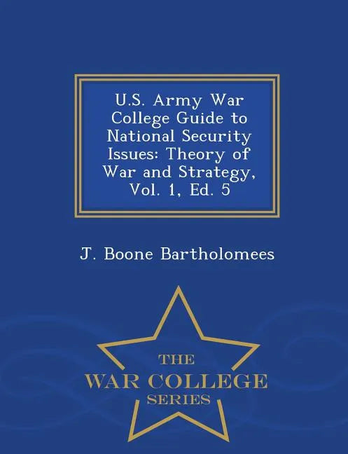 U.S. Army War College Guide to National Security Issues: Theory of War and Strategy, Vol. 1, Ed. 5 - War College Series - Paperback