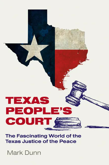 Texas People's Court: The Fascinating World of the Justice of the Peace - Hardcover