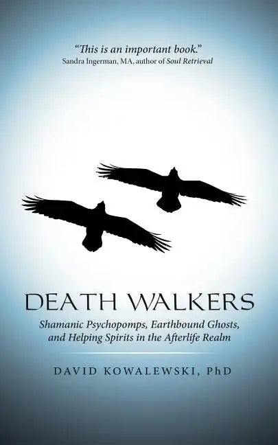 Death Walkers: Shamanic Psychopomps, Earthbound Ghosts, and Helping Spirits in the Afterlife Realm - Paperback