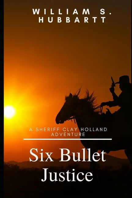 Six Bullet Justice: A Sheriff Clay Holland Adventure - Paperback