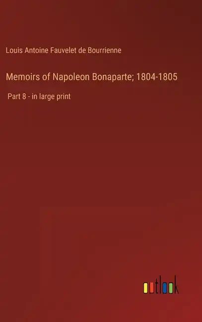 Memoirs of Napoleon Bonaparte; 1804-1805: Part 8 - in large print - Hardcover