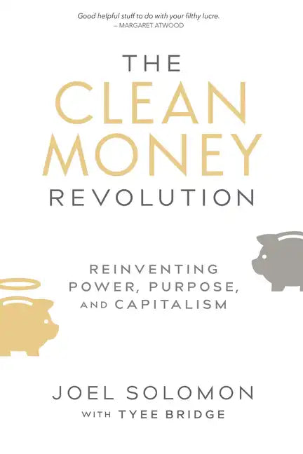 The Clean Money Revolution: Reinventing Power, Purpose, and Capitalism - Paperback