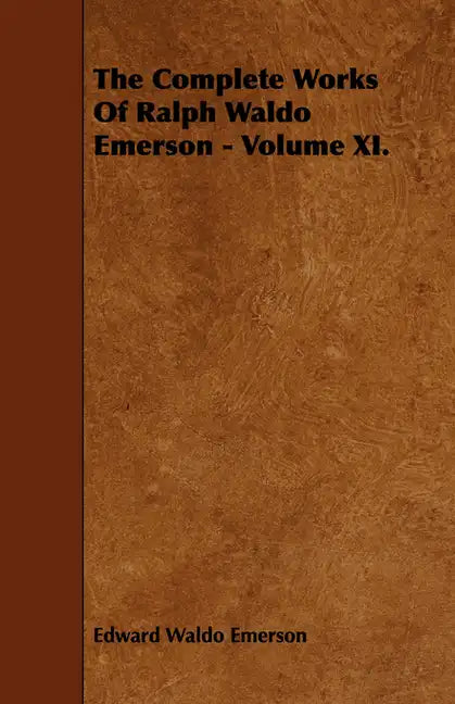 The Complete Works Of Ralph Waldo Emerson - Volume XI. - Paperback