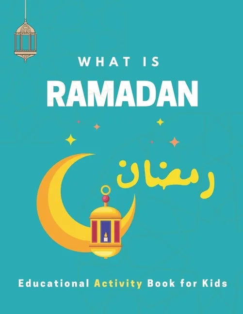 What is Ramadan? Educational Activity Book for Kids!: Build Your Kids' Knowledge About Ramadan, Islamic Booklet for Age 3-7 to learn about the holy mo - Paperback