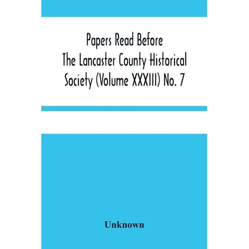 Papers Read Before The Lancaster County Historical Society (Volume Xxxiii) No. 7; The Nanticoke Indians In Lancaster County By Dr. Harry E. Bender. Mi - Paperback