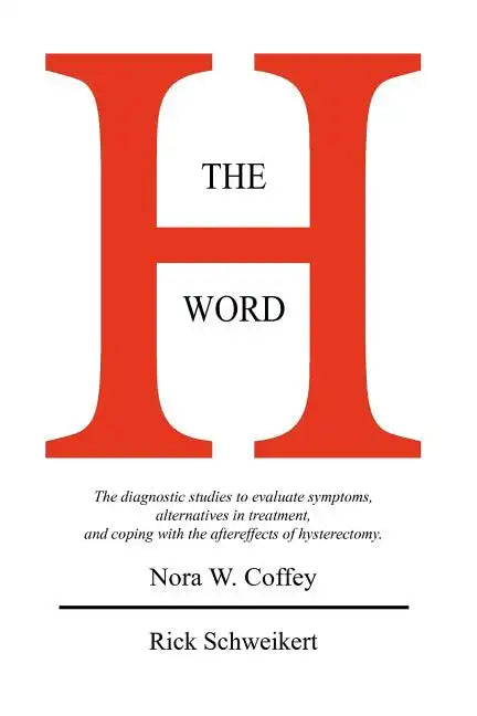 The H Word: The diagnostic studies to evaluate symptoms, alternatives in treatment, and coping with the aftereffects of hysterectomy. - Paperback