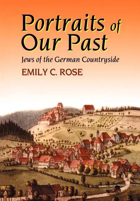 Portraits of Our Past: Jews of the German Countryside - Hardcover