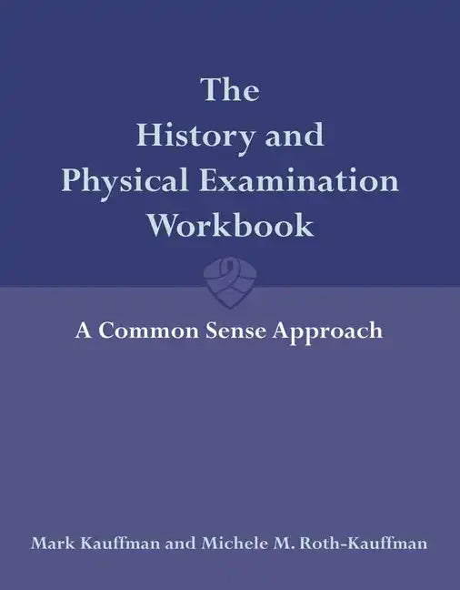 The History and Physical Examination Workbook: A Common Sense Approach: A Common Sense Approach - Paperback