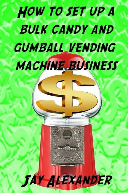 How To Set Up A Bulk Candy and Gumball Vending Machine Business - Paperback
