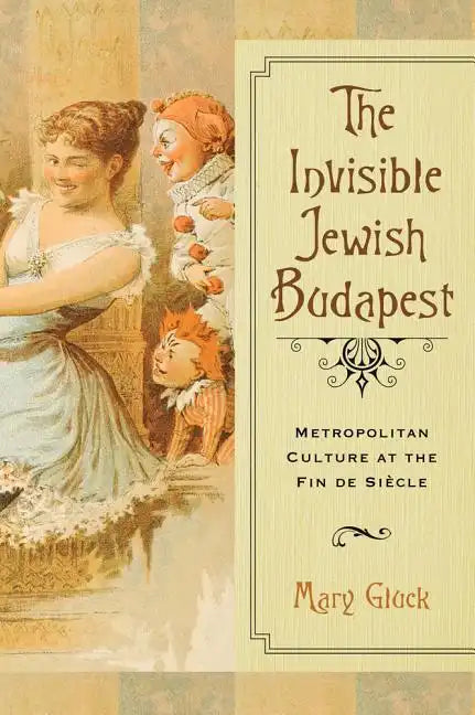 Invisible Jewish Budapest: Metropolitan Culture at the Fin de Siecle - Hardcover