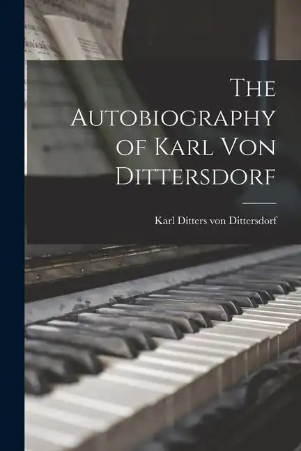 The Autobiography of Karl Von Dittersdorf - Paperback