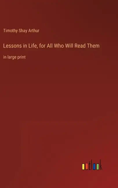 Lessons in Life, for All Who Will Read Them: in large print - Hardcover