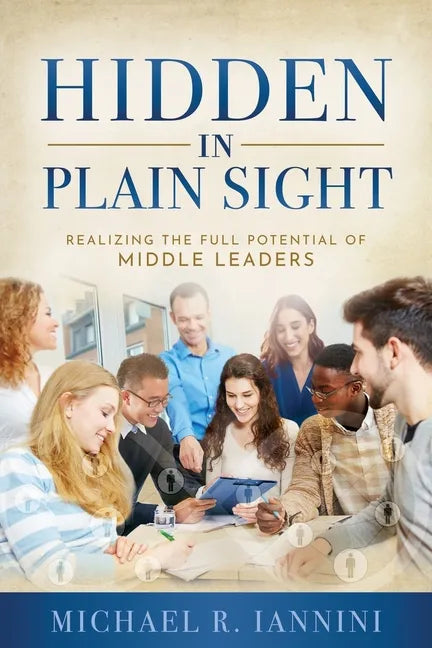 Hidden in Plain Sight: Realizing the Full Potential of Middle Leaders - Paperback