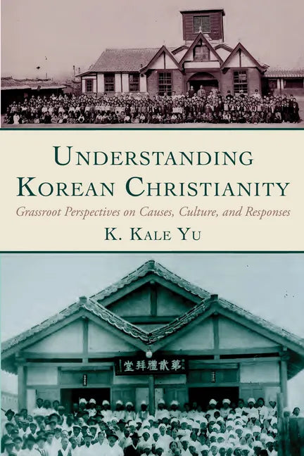 Understanding Korean Christianity: Grassroot Perspectives on Causes, Culture, and Responses - Hardcover
