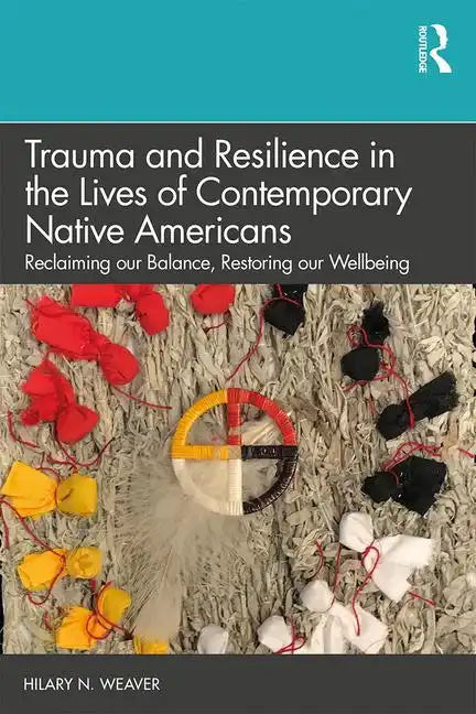 Trauma and Resilience in the Lives of Contemporary Native Americans: Reclaiming Our Balance, Restoring Our Wellbeing - Paperback