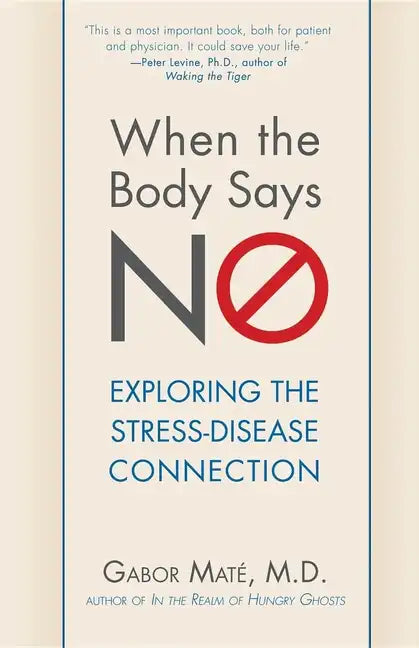 When the Body Says No: Exploring the Stress-Disease Connection - Paperback