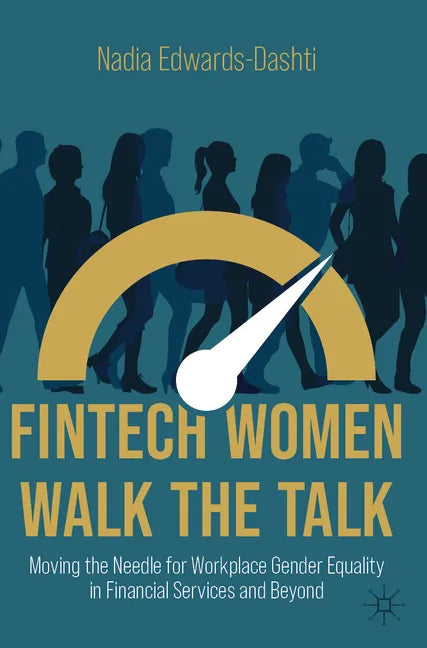 Fintech Women Walk the Talk: Moving the Needle for Workplace Gender Equality in Financial Services and Beyond - Hardcover