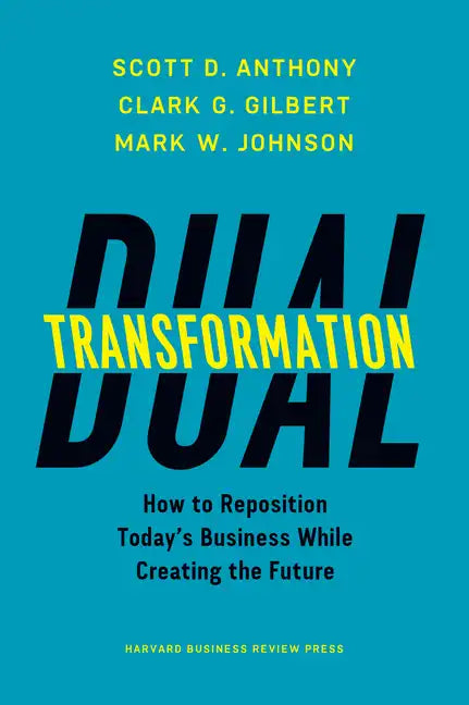 Dual Transformation: How to Reposition Today's Business While Creating the Future - Hardcover