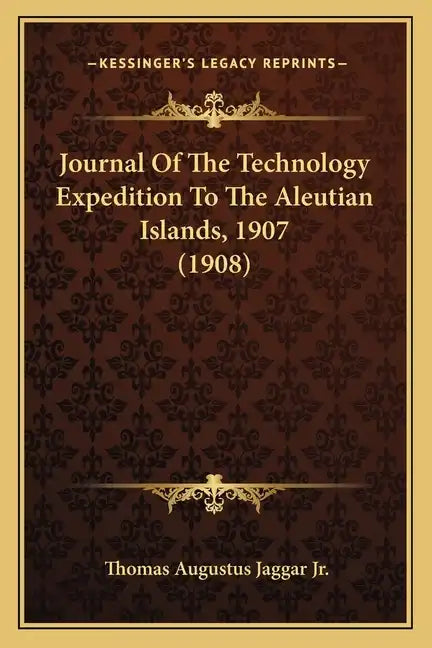Journal Of The Technology Expedition To The Aleutian Islands, 1907 (1908) - Paperback