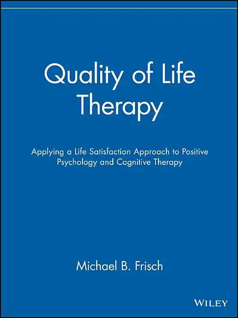 Quality of Life Therapy: Applying a Life Satisfaction Approach to Positive Psychology and Cognitive Therapy - Paperback